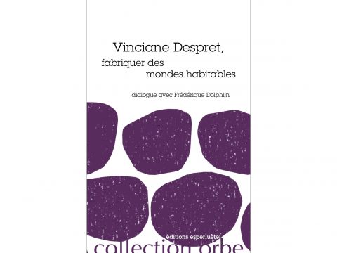 COMPLET / Vinciane Despret, fabriquer des mondes habitables