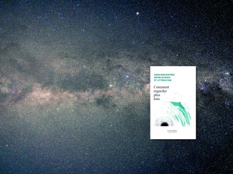 Comment regarder plus loin | Onze rencontres entre science et littérature 