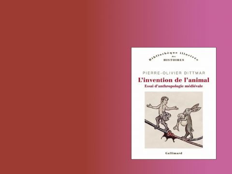 L’Invention de l’animal. Essai d’anthropologie médiévale de Pierre-Olivier Dittmar